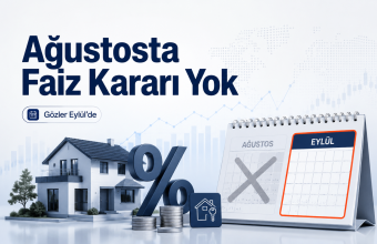 Ağustosta Faiz Kararı Yok: Konut Kredilerinde Gözler Eylül Toplantısında